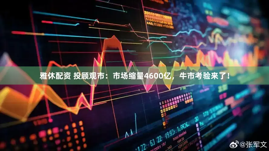 雅休配资 投顾观市：市场缩量4600亿，牛市考验来了！